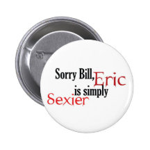 Bill désolé, Éric est simplement plus sexy - bouto Badges