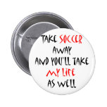 Enlevez le football et vous prendrez ma vie aussi  pin's avec agrafe