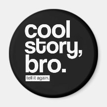 Histoire fraîche, Bro. Dites-le encore. aimant