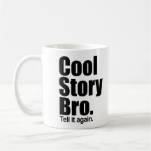 Histoire fraîche Bro. Dites-le encore. Tasse