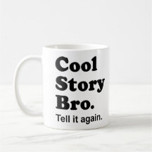 Histoire fraîche Bro. Dites-le encore. Tasse