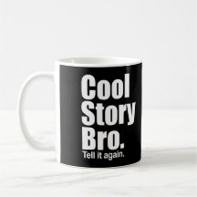 Histoire fraîche Bro. Dites-le encore. Tasse