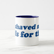 J'ai rasé mes boules pour ceci ? tasse à café