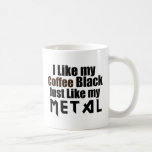 J'aime mon noir de café juste comme mon métal tasses