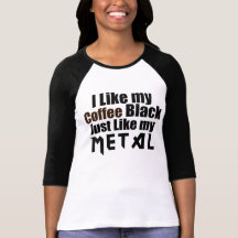 J'aime mon noir de café juste comme mon métal t-shirts
