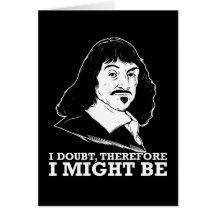 je doute, donc je pourrais être - Rene Descartes