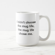 Je n'ai pas choisi la vie de tasse….