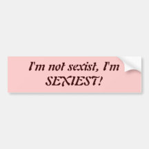 Je ne suis pas sexiste, je suis LE PLUS SEXY ! Autocollant Pour Voiture