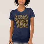 Je suis de dessous totalement nu ici t-shirt