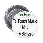 Je suis ici pour enseigner la musique à ne pas gar badges