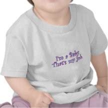 "Je suis un bébé. C'est mon travail. " T-shirts