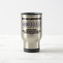 La vie est comme un effet Doppler arrivant dans le Tasse À Café