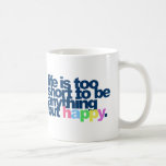 La vie est trop courte pour être quelque chose mai tasse