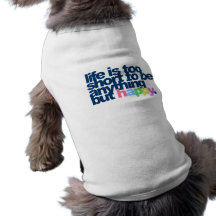 La vie est trop courte pour être quelque chose mai t-shirts pour animaux domestiques