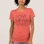 Love Never Failed Ladies Tee Shirt.