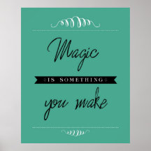 "Magic is something you make" Poster, Teal 32"x40"
