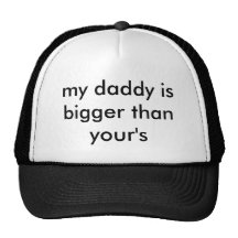mon papa est plus grand que votre casquette de camionneur