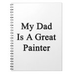 My Dad Is A Great Painter Spiral Notebook