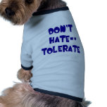 Ne détestez pas - tolérez ! T-shirts, tasses, bout Manteaux Pour Toutous