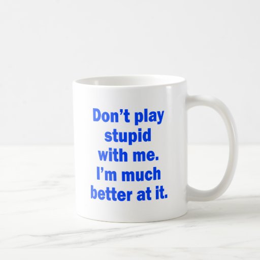 Ne jouez pas stupide avec moi tasse à café