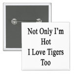 Not Only I'm Hot I Love Tigers Too Buttons