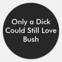 Seulement un Dick pourrait encore aimer Bush Autocollants