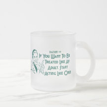 Si vous voulez être traités comme un adulte. tasse