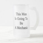 This Man Is Going To Be A Mechanic Glass Beer Mugs