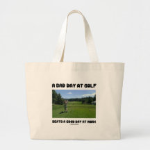 Un mauvais jour au golf bat un beau jour au travai sac