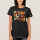 Recherche de gobble til you wobble tshirts Vous