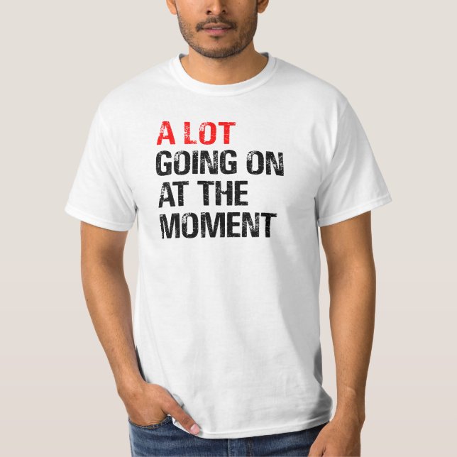 A Lot Going on at The Moment T-Shirt (Devant)