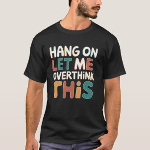 Accroche-toi, laisse-moi repenser à cela T-shirt g