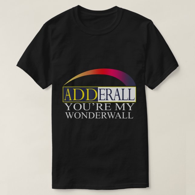 Adderall You are My Wonderwall T-Shirt (Design devant)