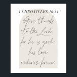 Affiche 1 Chroniques 16:34 Script Arc Beige<br><div class="desc">Remerciez le Seigneur,  car il est bon; son amour perdure à jamais. -1 Chroniques 16:34</div>