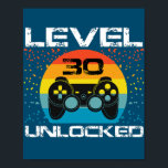 Affiche 30th Birthday Gamer Party Level 30 Unlocked Funny<br><div class="desc">30th Birthday Gamer Party Level 30 Unlocked Funny Video Game Gift. Perfect gift for your dad,  mom,  papa,  men,  women,  friend and family members on Thanksgiving Day,  Christmas Day,  Mothers Day,  Fathers Day,  4th of July,  1776 Independent day,  Veterans Day,  Halloween Day,  Patrick's Day</div>