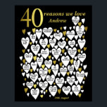 Affiche 40 Reasons We Love You 40th Birthday Gift<br><div class="desc">A wonderful 40th birthday present idea. This fabulous '40 reasons we love you' poster contains 40 hearts for you to fill with 40 short messages of love. Perfect for a special 40th birthday gift from the family. Makes a great gift for husbands, brothers and sons. Personalize the text in the...</div>