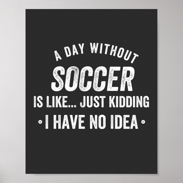 Affiche A Day Without Soccer Is Like Just Kidding (Devant)