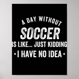 Affiche A Day Without Soccer Is Like Just Kidding