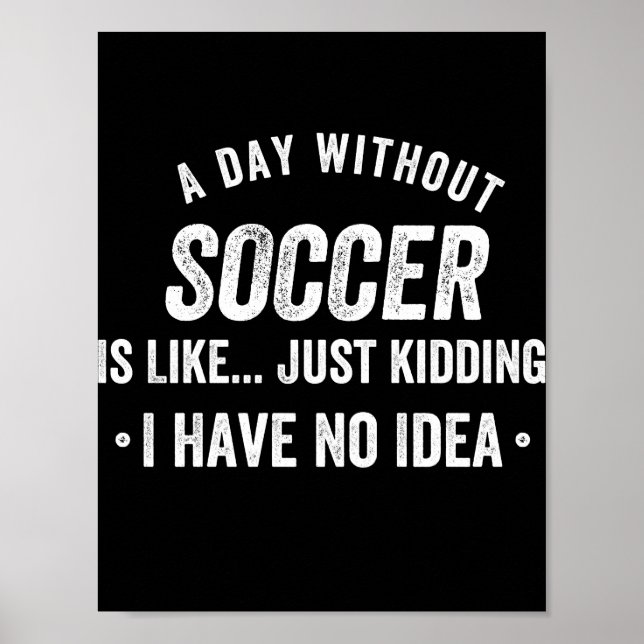 Affiche A Day Without Soccer Is Like Just Kidding (Devant)