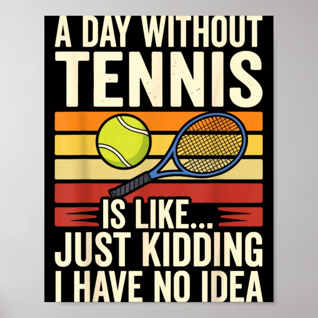 Affiche A Day Without Tennis Is Like Just Kidding I Have N (Devant)