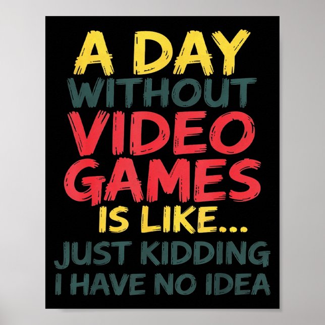Affiche A Day Without Video Games Just Kidding No Idea Gam (Devant)