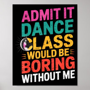 Affiche Admettez-le la classe de danse serait ennuyeuse sa