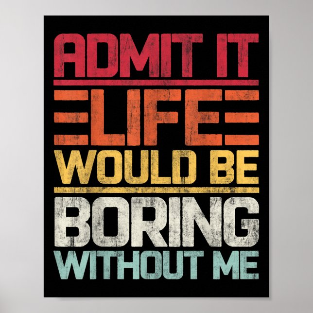 Affiche Admit It Life Would Be Boring Without Me Funny Say (Devant)