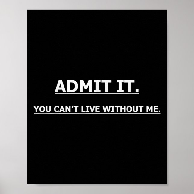 Affiche Admit It You Can't Live Without Me Funny Quotes Te (Devant)
