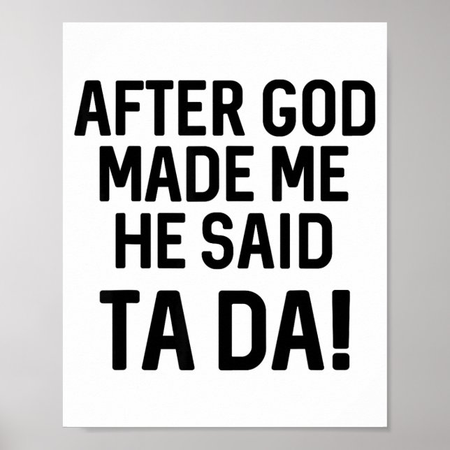 Affiche After God Made Me He Said Ta Da Funny Christian  (Devant)