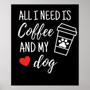 Affiche All I Need Is Coffee And My Dog
