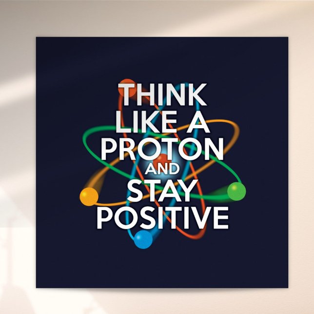 Affiche Amusez-vous PENSEZ COMME UN PROTON ET RESTEZ POSIT (Fun THINK LIKE A PROTON AND STAY POSITIVE Poster)