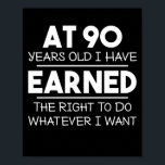 Affiche At 90 Years Old I Have Eearned The Right<br><div class="desc">At 90 Years Old I Have Eearned The Right To Do Whatever I Want 90th Birthday</div>
