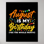 Affiche August Is My Birthday The Whole Month August Birth<br><div class="desc">August is My Birthday Yes The Whole Month shirt is funny Birthday gift for August girl women men queen wife girlfriend papa grandma aunt sister brother brother daughter kids toddler boys who born en août,  août,  août,  Birthday Party</div>
