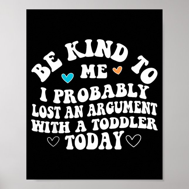 Affiche Be Kind To Me I Probably Lost An Argument With A T (Devant)
